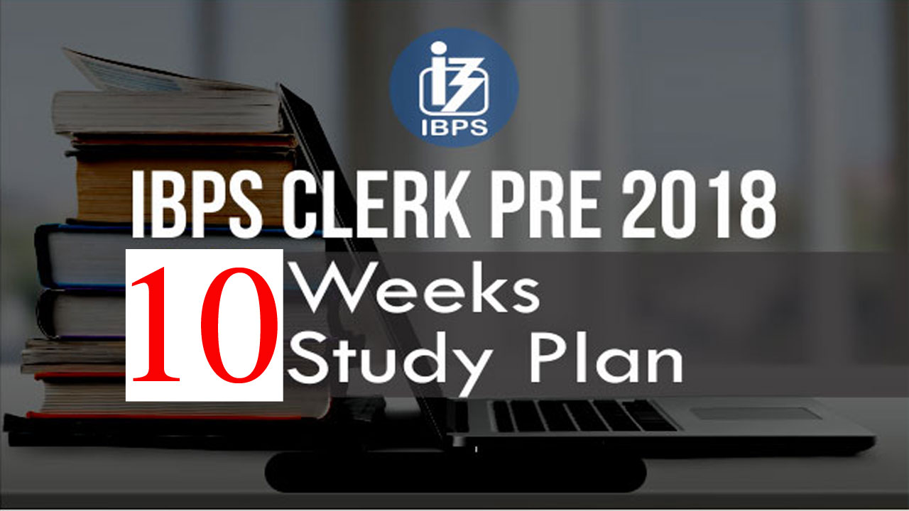 IBPS Clerk Prelims 2018 Study Plan: 10 Weeks 